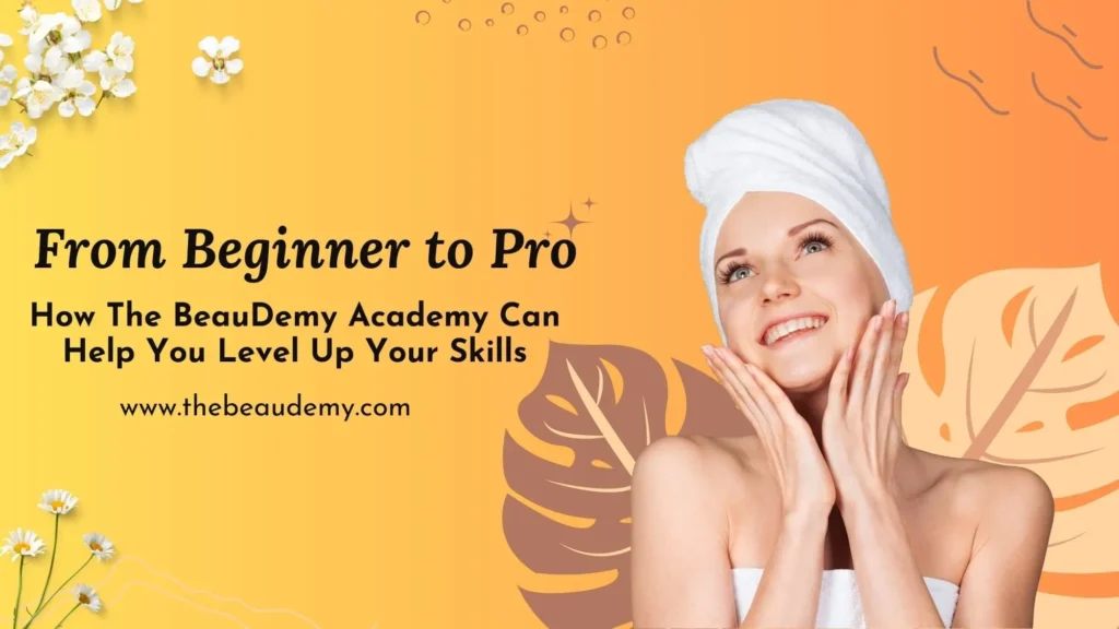 From Beginner to Pro: How The BeauDemy Academy Can Help You Level Up Your Skills | The BeauDemy Beauty Academy